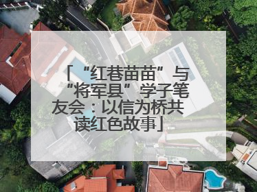 “红巷苗苗”与“将军县”学子笔友会：以信为桥共读红色故事