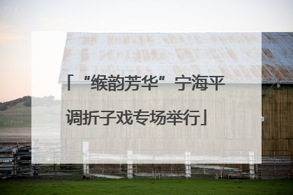 “缑韵芳华”宁海平调折子戏专场举行