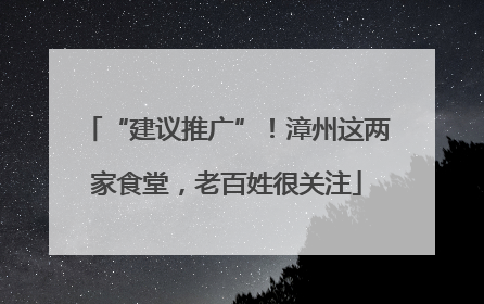 “建议推广”！漳州这两家食堂，老百姓很关注