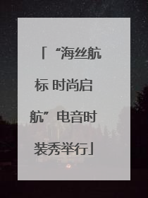“海丝航标 时尚启航”电音时装秀举行