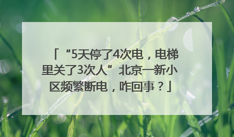 “5天停了4次电，电梯里关了3次人”北京一新小区频繁断电，咋回事？