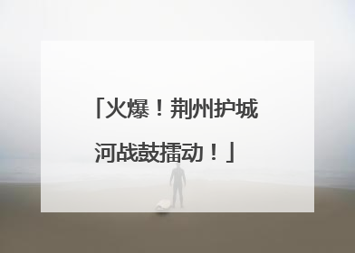 火爆！荆州护城河战鼓擂动！