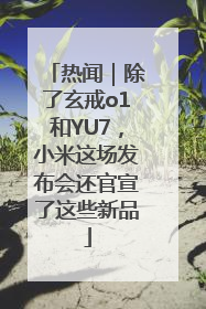 热闻｜除了玄戒o1和YU7，小米这场发布会还官宣了这些新品