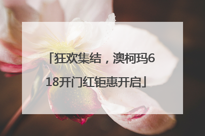 狂欢集结，澳柯玛618开门红钜惠开启