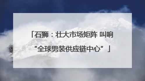 石狮：壮大市场矩阵 叫响“全球男装供应链中心”