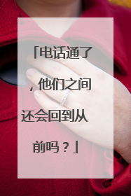 电话通了，他们之间还会回到从前吗？