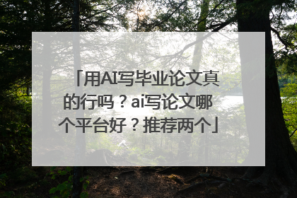 用AI写毕业论文真的行吗？ai写论文哪个平台好？推荐两个