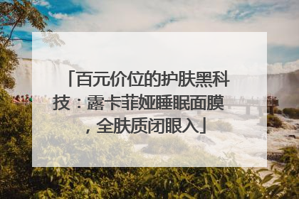 百元价位的护肤黑科技：露卡菲娅睡眠面膜，全肤质闭眼入