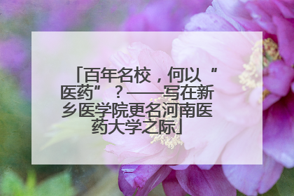 百年名校，何以“医药”？——写在新乡医学院更名河南医药大学之际