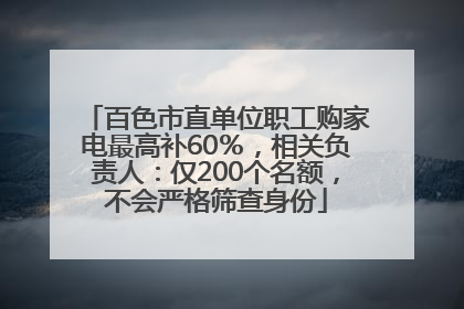 百色市直单位职工购家电最高补60％，相关负责人：仅200个名额，不会严格筛查身份