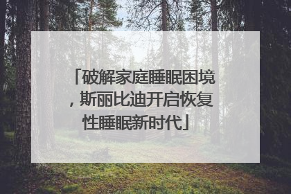 破解家庭睡眠困境，斯丽比迪开启恢复性睡眠新时代