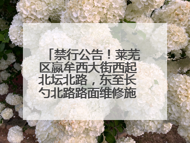 禁行公告！莱芜区嬴牟西大街西起北坛北路，东至长勺北路路面维修施工，请绕行