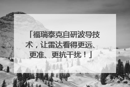 福瑞泰克自研波导技术，让雷达看得更远、更准、更抗干扰！
