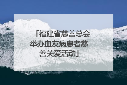 福建省慈善总会举办血友病患者慈善关爱活动