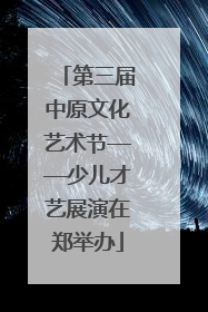 第三届中原文化艺术节——少儿才艺展演在郑举办