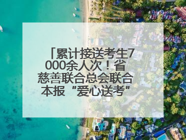 累计接送考生7000余人次！省慈善联合总会联合本报“爱心送考”完美收官