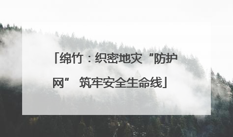 绵竹：织密地灾“防护网” 筑牢安全生命线