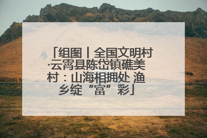 组图丨全国文明村·云霄县陈岱镇礁美村：山海相拥处 渔乡绽“富”彩