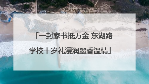 一封家书抵万金 东湖路学校十岁礼浸润墨香温情