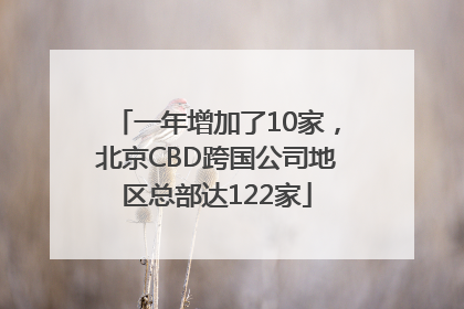 一年增加了10家，北京CBD跨国公司地区总部达122家