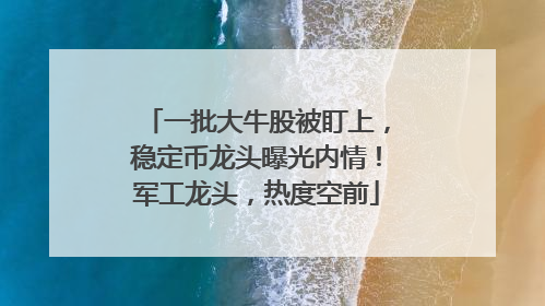 一批大牛股被盯上，稳定币龙头曝光内情！军工龙头，热度空前