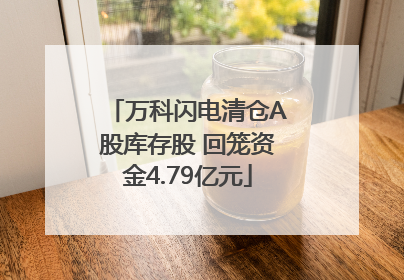 万科闪电清仓A股库存股 回笼资金4.79亿元