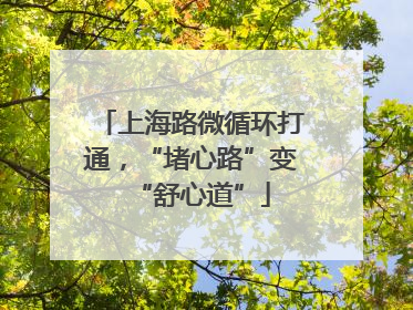 上海路微循环打通，“堵心路”变“舒心道”