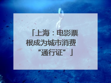 上海：电影票根成为城市消费“通行证”