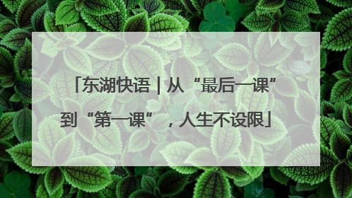 东湖快语｜从“最后一课”到“第一课”，人生不设限