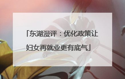 东湖漫评：优化政策让妇女再就业更有底气