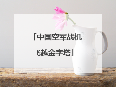 中国空军战机飞越金字塔
