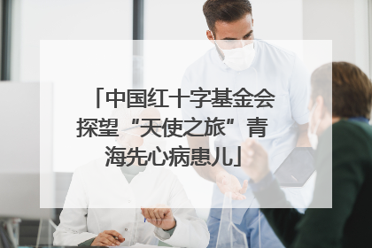 中国红十字基金会探望“天使之旅”青海先心病患儿