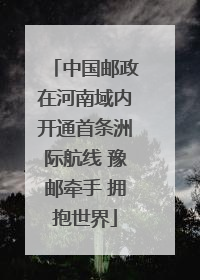 中国邮政在河南域内开通首条洲际航线 豫邮牵手 拥抱世界