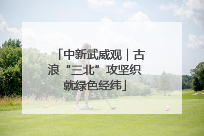 中新武威观｜古浪“三北”攻坚织就绿色经纬