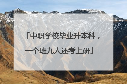 中职学校毕业升本科，一个班九人还考上研
