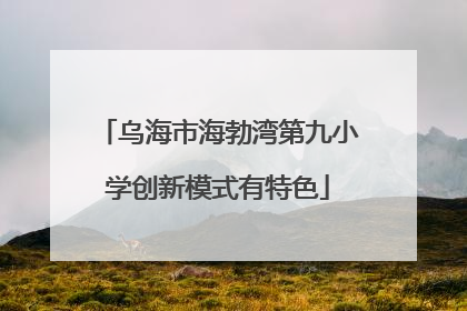 乌海市海勃湾第九小学创新模式有特色