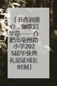 书香润童心，骊歌启华章——合肥市亳州路小学2025届毕业典礼见证成长时刻