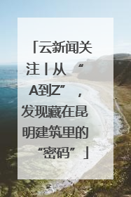 云新闻关注丨从 “A到Z”，发现藏在昆明建筑里的“密码”