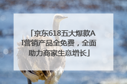 京东618五大爆款AI营销产品全免费，全面助力商家生意增长