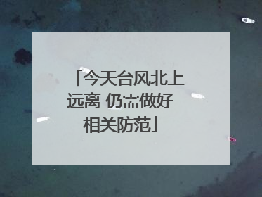 今天台风北上远离 仍需做好相关防范