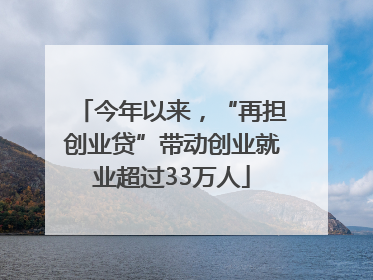 今年以来，“再担创业贷”带动创业就业超过33万人