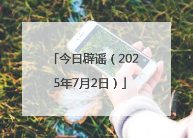 今日辟谣（2025年7月2日）