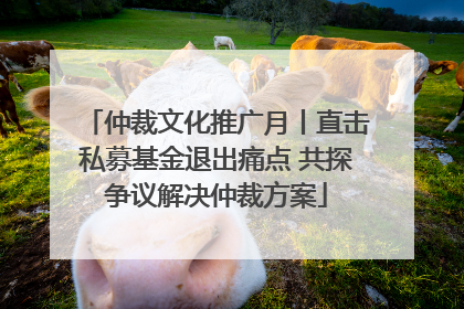 仲裁文化推广月丨直击私募基金退出痛点 共探争议解决仲裁方案