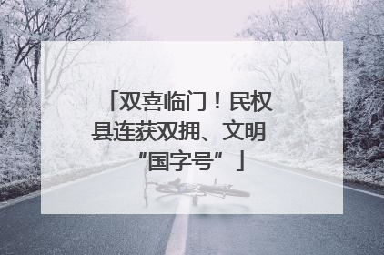 双喜临门！民权县连获双拥、文明“国字号”
