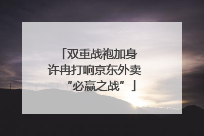 双重战袍加身 许冉打响京东外卖“必赢之战”