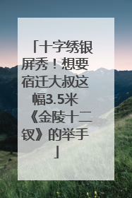 十字绣银屏秀！想要宿迁大叔这幅3.5米《金陵十二钗》的举手