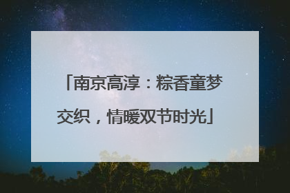 南京高淳：粽香童梦交织，情暖双节时光