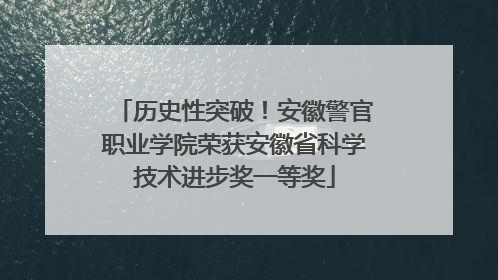 历史性突破！安徽警官职业学院荣获安徽省科学技术进步奖一等奖