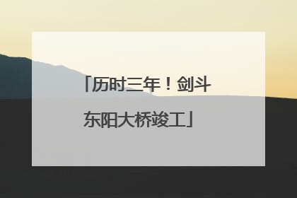 历时三年！剑斗东阳大桥竣工