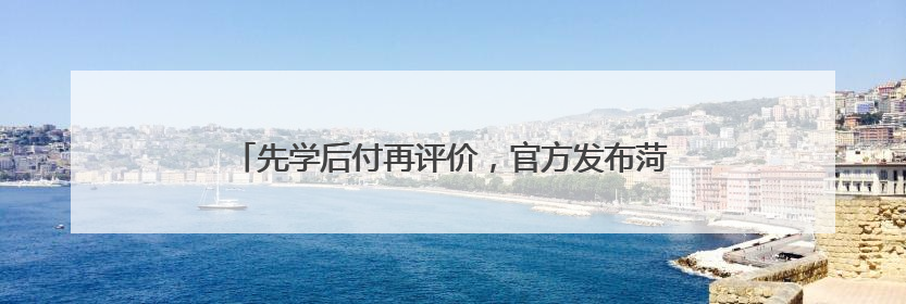 先学后付再评价，官方发布菏泽驾培公共服务平台操作指南
